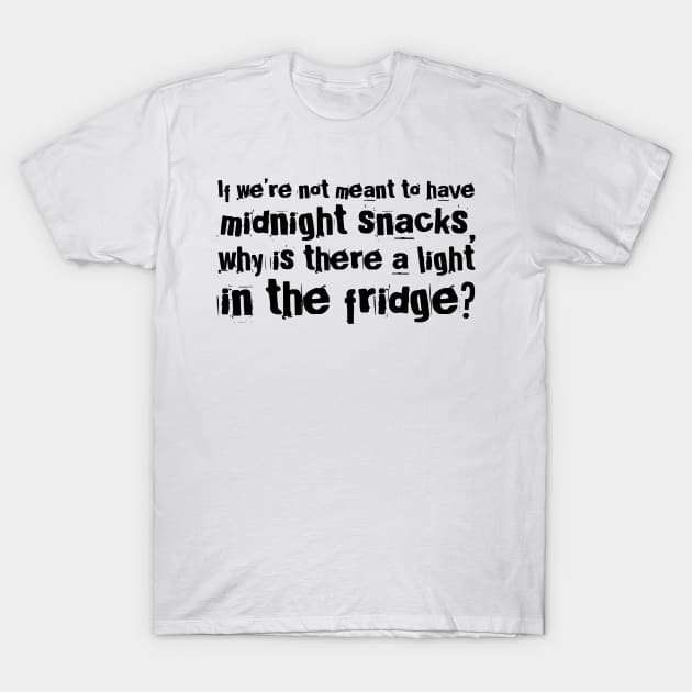 if we are not meant to have midnight snacks why is there a light in the fridge? funny quotes T-Shirt by denissmartin2020